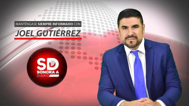 Diario del Yaqui Sonora a Diario con Joel Gutiérrez lunes 23 de