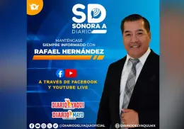 Sonora a Diario con Rafael Hernández, martes 13 de mayo de 2025
